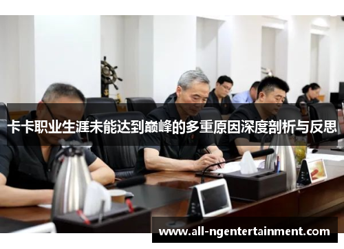 卡卡职业生涯未能达到巅峰的多重原因深度剖析与反思