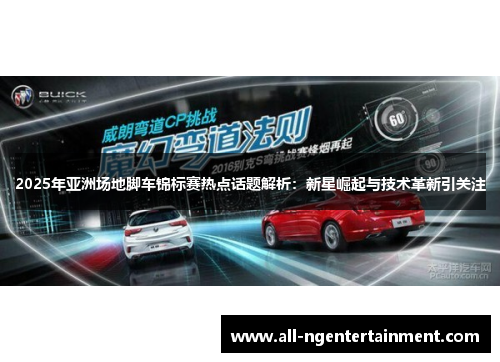 2025年亚洲场地脚车锦标赛热点话题解析：新星崛起与技术革新引关注