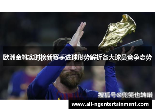 欧洲金靴实时榜新赛季进球形势解析各大球员竞争态势