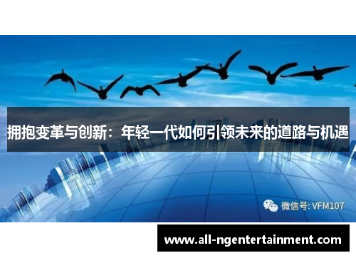 拥抱变革与创新：年轻一代如何引领未来的道路与机遇