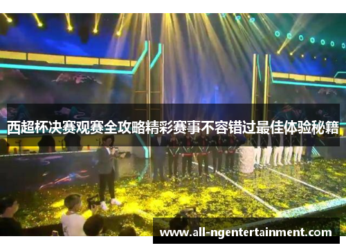 西超杯决赛观赛全攻略精彩赛事不容错过最佳体验秘籍