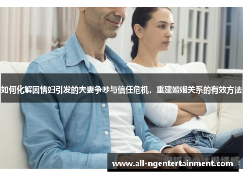 如何化解因情妇引发的夫妻争吵与信任危机，重建婚姻关系的有效方法