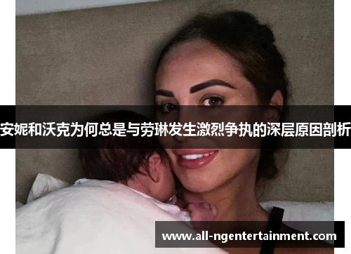 安妮和沃克为何总是与劳琳发生激烈争执的深层原因剖析