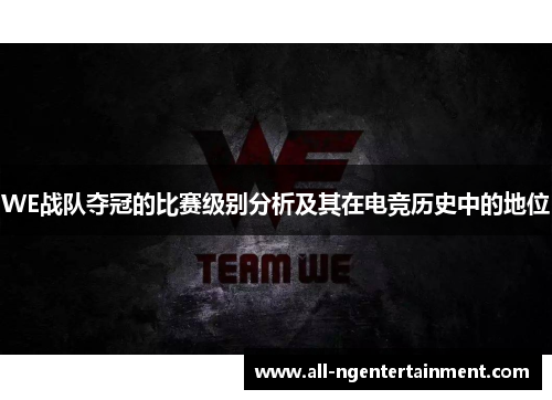 WE战队夺冠的比赛级别分析及其在电竞历史中的地位