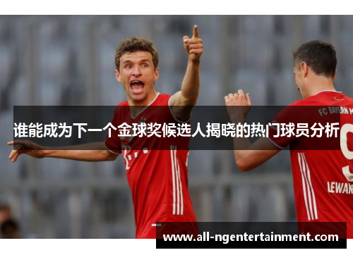 谁能成为下一个金球奖候选人揭晓的热门球员分析