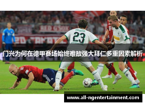 门兴为何在德甲赛场始终难敌强大拜仁多重因素解析