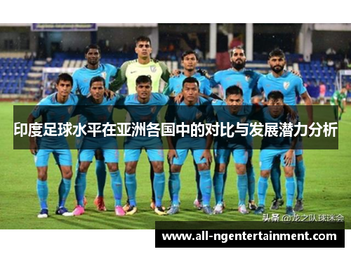 印度足球水平在亚洲各国中的对比与发展潜力分析