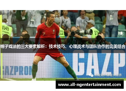 帽子戏法的三大要素解析：技术技巧、心理战术与团队协作的完美结合