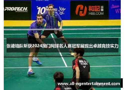 张德培队斩获2024澳门网球名人赛冠军展现出卓越竞技实力