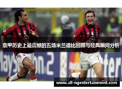 意甲历史上最震撼的五场米兰德比回顾与经典瞬间分析