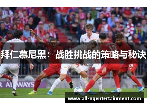 拜仁慕尼黑：战胜挑战的策略与秘诀