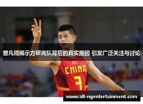 曾凡博揭示方硕离队背后的真实原因 引发广泛关注与讨论