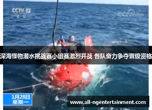 深海怪物潜水挑战赛小组赛激烈开战 各队奋力争夺晋级资格 深海怪物潜水挑战赛小组赛激烈开战 各队奋力争夺晋级资格