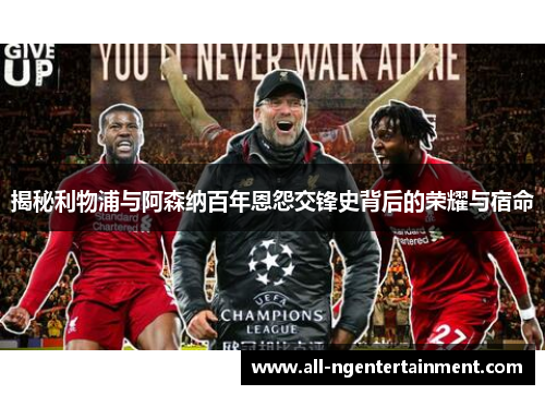 揭秘利物浦与阿森纳百年恩怨交锋史背后的荣耀与宿命