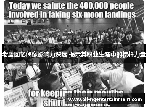 老詹回忆偶像影响力深远 揭示其职业生涯中的榜样力量