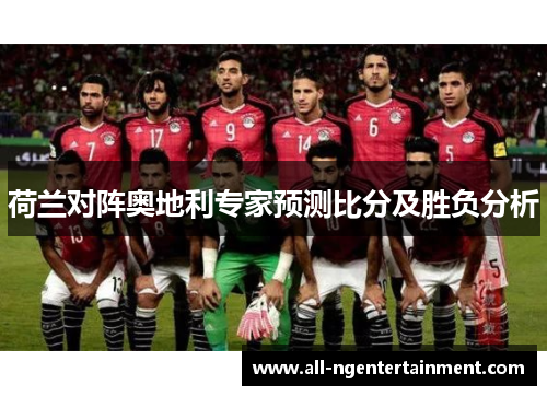 荷兰对阵奥地利专家预测比分及胜负分析