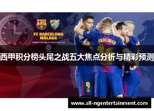 西甲积分榜头尾之战五大焦点分析与精彩预测