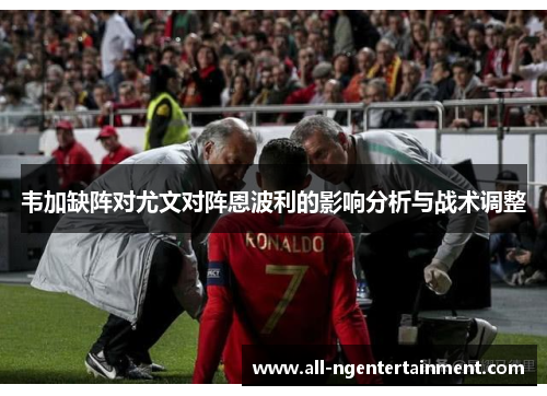 韦加缺阵对尤文对阵恩波利的影响分析与战术调整